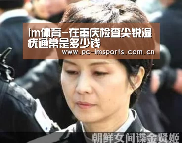 im体育-在重庆检查尖锐湿疣通常是多少钱